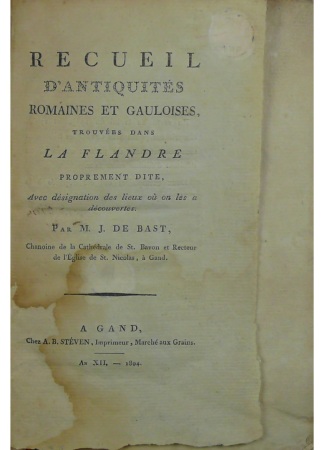 Recueil d'Antiquités romaines et Gauloises trouvées dans la Flandre proprement dite, avec désignation des lieux où elles ont été découvertes., M.J. De Bast, 1804 (Edition originale)
