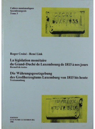 La législation monétaire du Grand-Duché de Luxembourg de 1815 à nos jours, Tome 3, R. Croisé & R. Link, 1988
