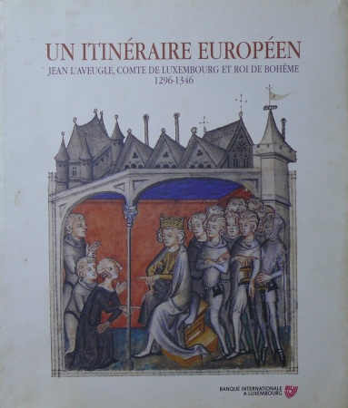 Un itinéraire européen, Jean L'Aveugle, comte de Luxembourg et roi de Bohëme (1296-1346), 1996